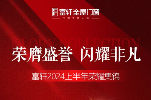 绿色品质双驱动，富轩门窗2024上半年荣耀见证